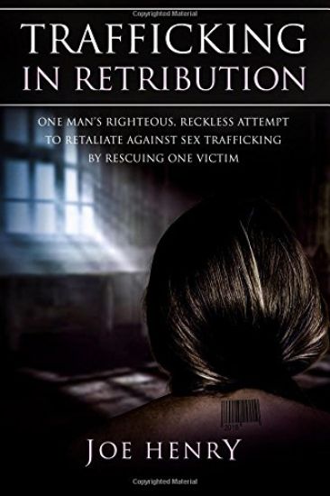 Trafficking in Retribution: One man's righteous, reckless attempt to retaliate against sex trafficking by rescuing one victim.