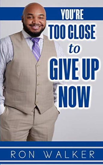 You're Too Close to Give Up Now