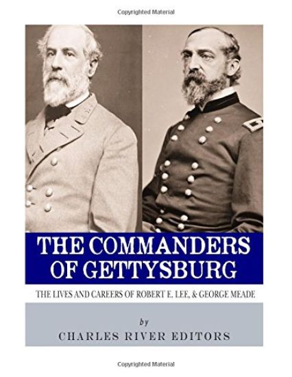 The Commanders of Gettysburg: The Lives and Careers of Robert E. Lee and George G. Meade