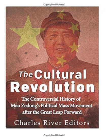 The Cultural Revolution: The Controversial History of Mao Zedong's Political Mass Movement After the Great Leap Forward