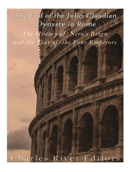 The End of the Julio-Claudian Dynasty in Rome: The History of Nero's Reign and the Year of the Four Emperors
