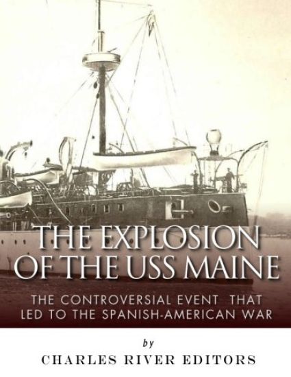 The Explosion of the USS Maine: The Controversial Event That Led to the Spanish-American War