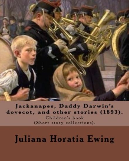 Jackanapes, Daddy Darwin's dovecot, and other stories: By: Juliana Horatia Ewing, Illustrated By: Randolph Caldecott (22 March 1846 -12 February 1886)