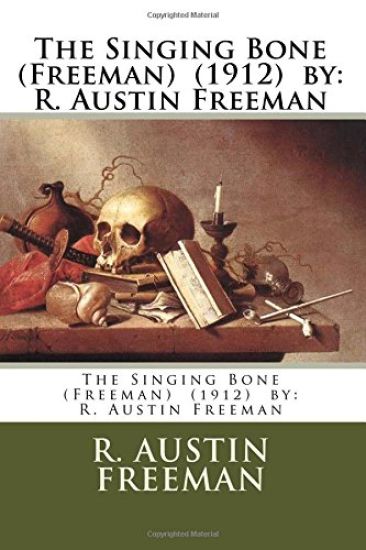 The Singing Bone (Freeman) (1912) by: R. Austin Freeman