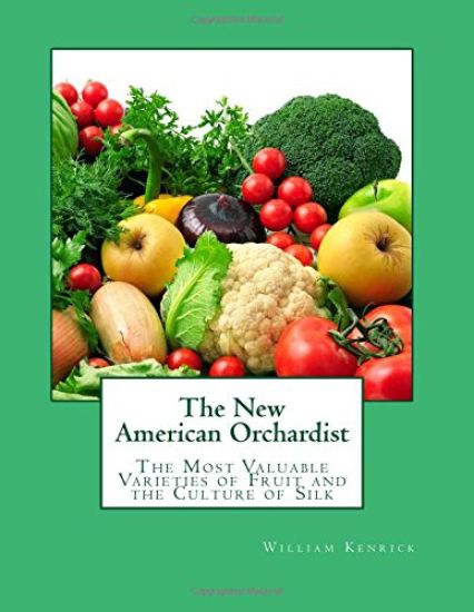 The New American Orchardist: The Most Valuable Varieties of Fruit and the Culture of Silk