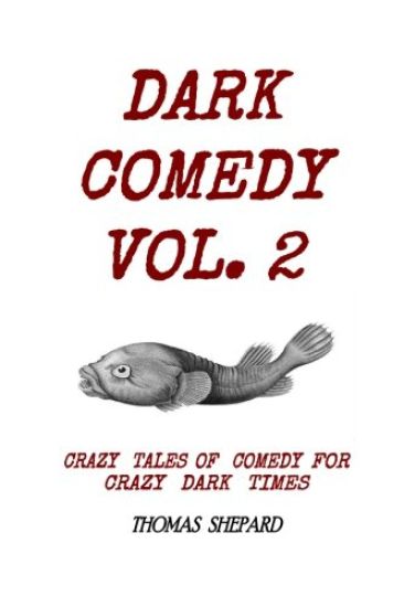 Dark Comedy Vol. 2: Crazy Tales of Comedy for Crazy Dark Times
