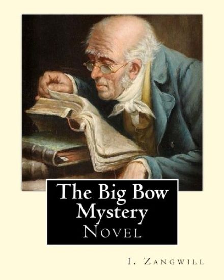 The Big Bow Mystery. By: I. Zangwill / Novel: Israel Zangwill (21 January 1864 - 1 August 1926) was a British author at the forefront of cultur
