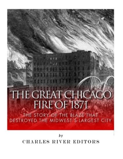 The Great Chicago Fire of 1871: The Story of the Blaze That Destroyed the Midwest's Largest City