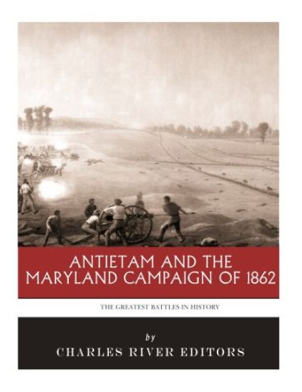 The Greatest Battles in History: Antietam and the Maryland Campaign of 1862