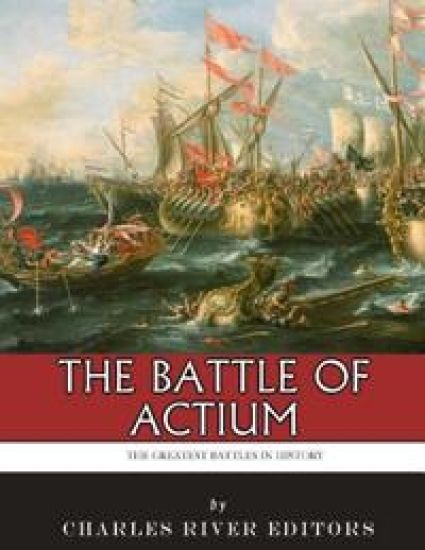 The Greatest Battles in History: The Battle of Actium