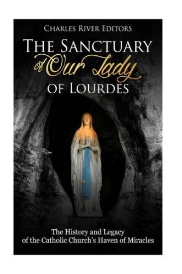 The Sanctuary of Our Lady of Lourdes: The History and Legacy of the Catholic Church's Haven of Miracles