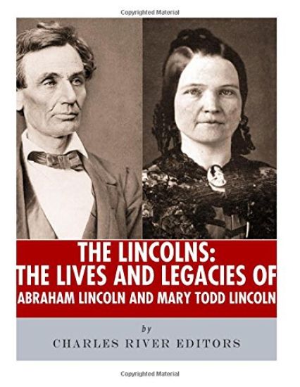 The Lincolns: The Lives and Legacies of Abraham Lincoln and Mary Todd Lincoln