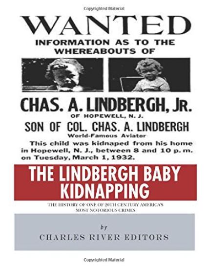 The Lindbergh Baby Kidnapping: The History of One of 20th Century America's Most Notorious Crimes