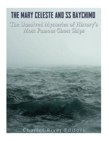 The Mary Celeste and SS Baychimo: The Unsolved Mysteries of History's Most Famous Ghost Ships