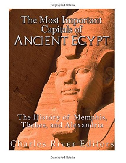 The Most Important Capitals of Ancient Egypt: The History of Memphis, Thebes, and Alexandria
