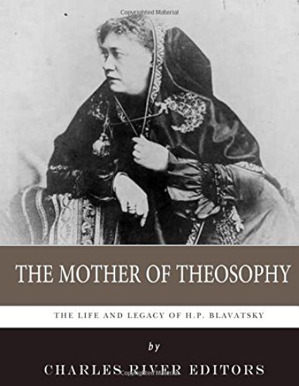 The Mother of Theosophy: The Life and Legacy of H.P. Blavatsky