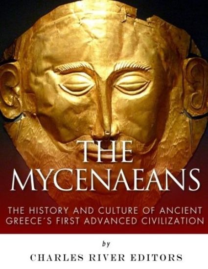 The Mycenaeans: The History and Culture of Ancient Greece's First Advanced Civilization
