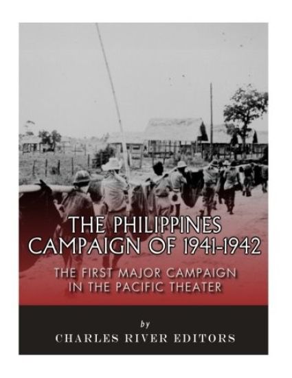 The Philippines Campaign of 1941-1942: The First Major Campaign in the Pacific Theater