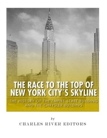 The Race to the Top of New York City's Skyline: The History of the Empire State Building and Chrysler Building