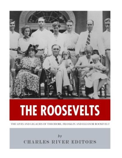 The Roosevelts: The Lives and Legacies of Theodore, Franklin and Eleanor Roosevelt