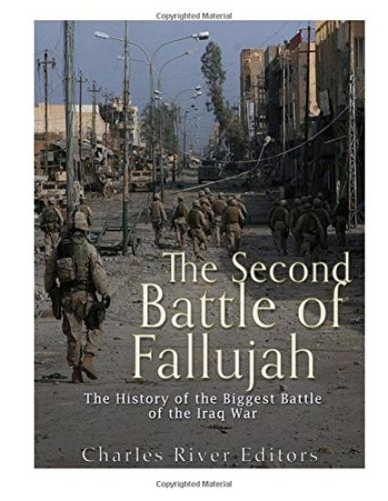 The Second Battle of Fallujah: The History of the Biggest Battle of the Iraq War