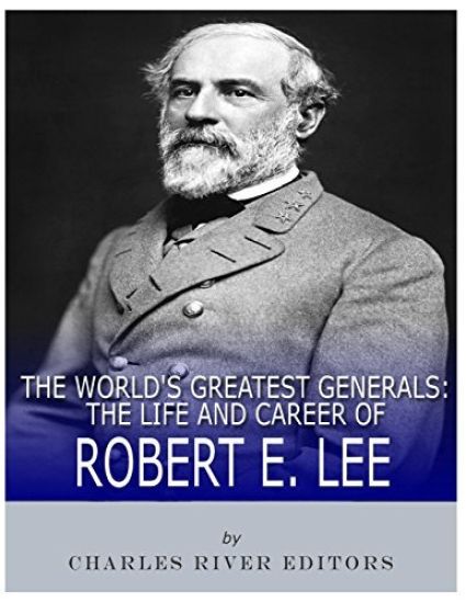 The World's Greatest Generals: The Life and Career of Robert E. Lee