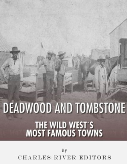 Tombstone and Deadwood: The Wild West's Most Famous Towns