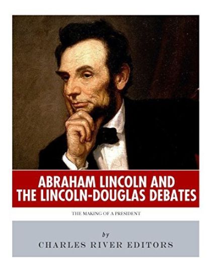 Abraham Lincoln and the Lincoln-Douglas Debates: The Making of a President