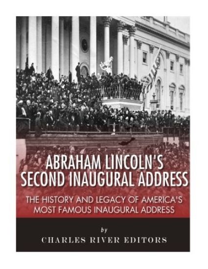 Abraham Lincoln's Second Inaugural Address: The History and Legacy of America's Most Famous Inaugural Address