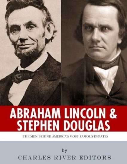 Abraham Lincoln and Stephen Douglas: The Men Behind America's Most Famous Debates