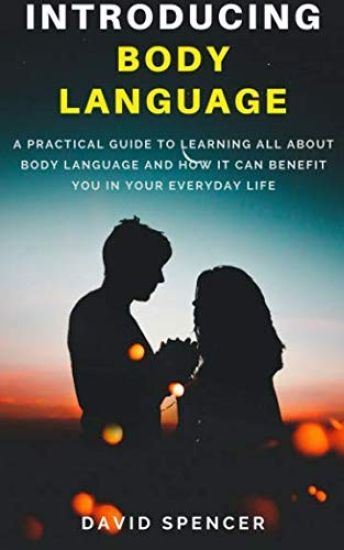 Introducing Body Language: A Practical Guide to Learning All about Body Language and How It Can Benefit You in Your Everyday Life