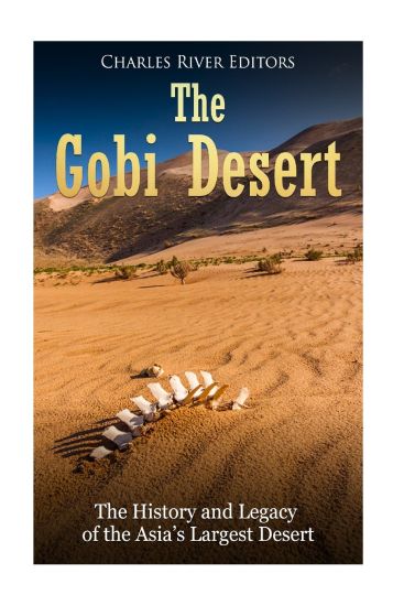 The Gobi Desert: The History and Legacy of the Asia's Largest Desert