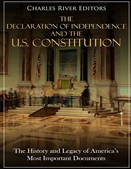 The Declaration of Independence and the U.S. Constitution: The History and Legacy of America's Most Important Documents