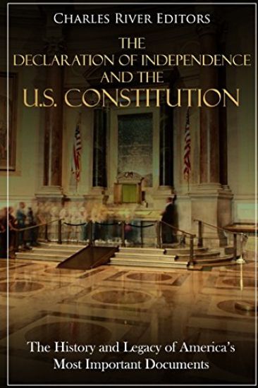 The Declaration of Independence and the U.S. Constitution: The History and Legacy of America's Most Important Documents