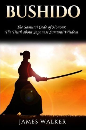 Bushido: The Samurai Code of Honour - The truth about Japanese Samurai wisdom