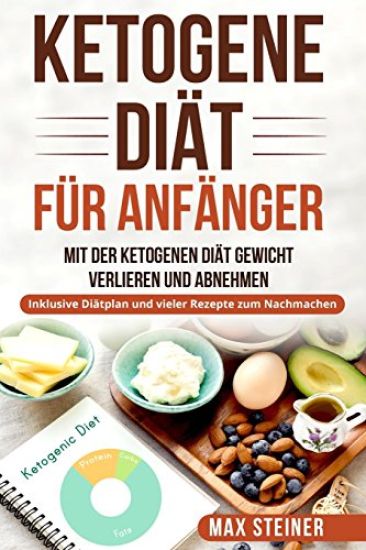 Ketogene Diät für Anfänger: Mit der ketogenen Diät Gewicht verlieren und Abnehmen. Inklusive Diätplan und vieler Rezepte zum Nachmachen.