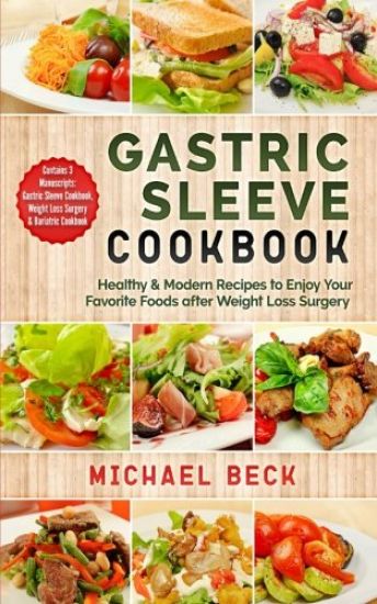 Gastric Sleeve Cookbook: Healthy & Modern Recipes to Enjoy Your Favorite Foods after Weight Loss Surgery (Contains 3 Manuscripts: Gastric Sleev
