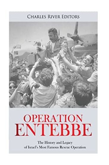Operation Entebbe: The History and Legacy of Israel's Most Famous Rescue Operation