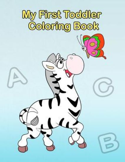 My First Toddler Coloring Book: Fun with Numbers, Letters, Shapes, Colors, and Animals!