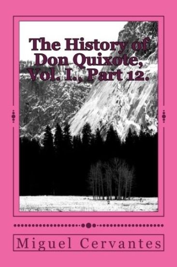 The History of Don Quixote, Vol. I., Part 12.