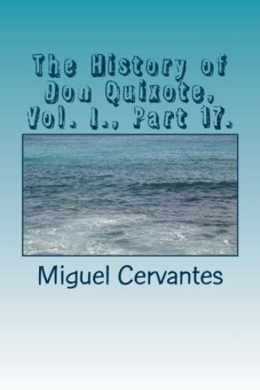 The History of Don Quixote, Vol. I., Part 17.