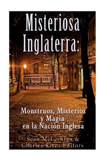 Misteriosa Inglaterra: Monstruos, Misterios y Magia en la Nación Inglesa