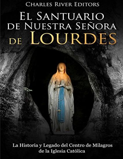 El Santuario de Nuestra Señora de Lourdes: La Historia y Legado del Centro de Milagros de la Iglesia Católica
