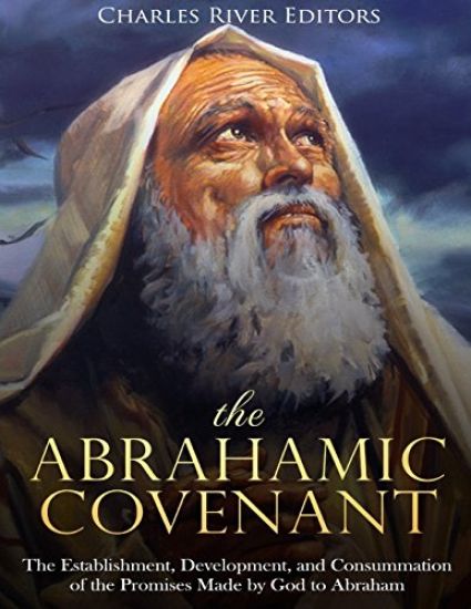 The Abrahamic Covenant: The Establishment, Development, and Consummation of the Promises Made by God to Abraham