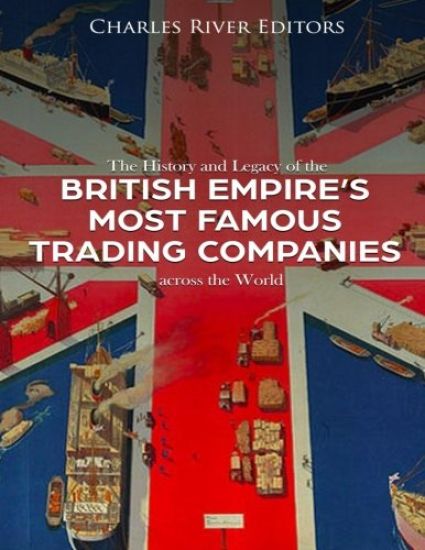 The History and Legacy of the British Empire's Most Famous Trading Companies across the World