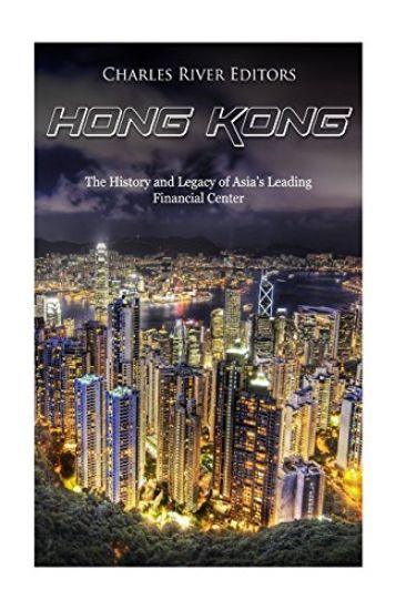 Hong Kong: The History and Legacy of Asia's Leading Financial Center