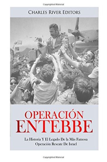Operación Entebbe: La Historia Y El Legado De la Más Famosa Operación Rescate De Israel