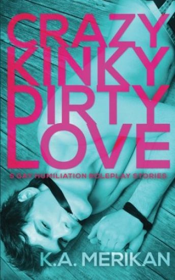 Crazy Kinky Dirty Love (gay humiliation roleplay)
