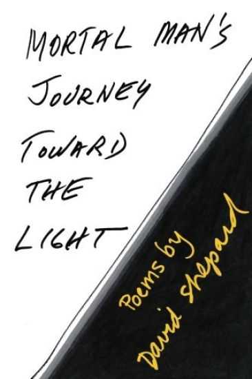 Mortal Man's Journey Toward the Light: Poems by David Shepard