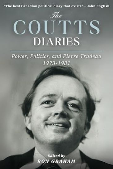 The Coutts Diaries: Power, Politics, and Pierre Trudeau 1973-1981